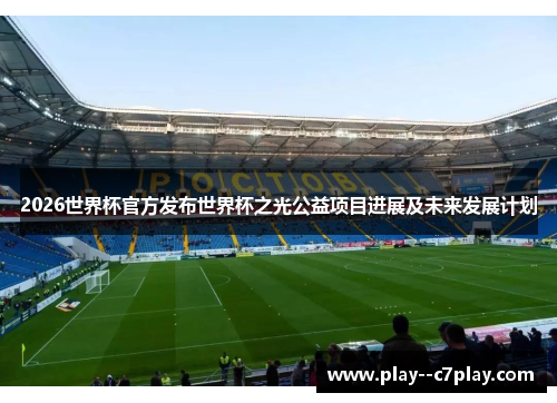 2026世界杯官方发布世界杯之光公益项目进展及未来发展计划