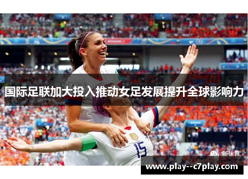 国际足联加大投入推动女足发展提升全球影响力