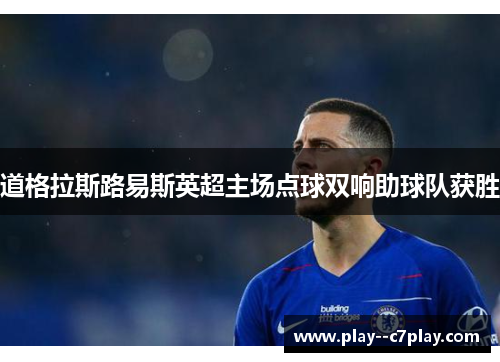 道格拉斯路易斯英超主场点球双响助球队获胜