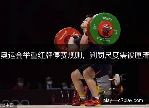 奥运会举重红牌停赛规则，判罚尺度需被厘清